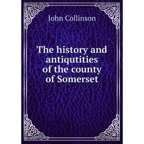 

Книга The history and antiqutities of the county of Somerset