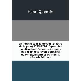 

Книга Le théâtre sous la terreur (théâtre de la peur) 1793-1794 d'apres des publications récentes et d'apres les documents révolutionnaires du temps