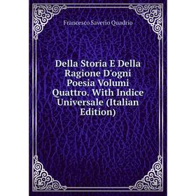 

Книга Della Storia E Della Ragione D'ogni Poesia Volumi Quattro. With Indice Universale (Italian Edition)