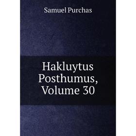 

Книга Hakluytus Posthumus, Volume 30