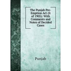 

Книга The Punjab Pre-Emption Act (Ii of 1905): With Comments and Notes of Decided Cases