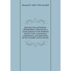 

Книга Revenue laws of Ptolemy Philadelphus. Edited from a Greek papyrus in the Bodleian Library, with a translation, commentary, and appendices by B.P