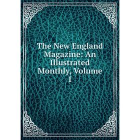 

Книга The New England Magazine: An Illustrated Monthly, Volume 1