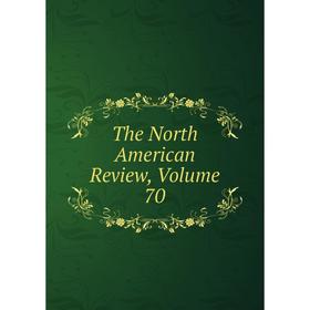 

Книга The North American Review, Volume 70