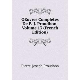 

Книга Oeuvres complètes De P-J Proudhon, Volume 13