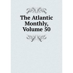 

Книга The Atlantic Monthly, Volume 50