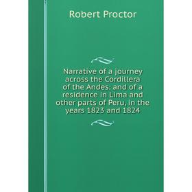 

Книга Narrative of a journey across the Cordillera of the Andes: and of a residence in Lima and other Parts of Peru, in the years 1823 and 1824