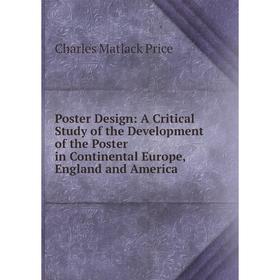 

Книга Poster Design: A Critical Study of the Development of the Poster in Continental Europe, England and America