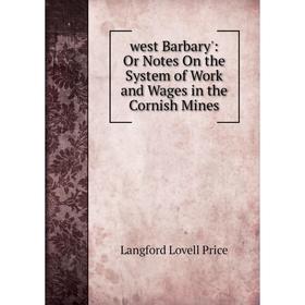 

Книга West Barbary': Or Notes On the System of Work and Wages in the Cornish Mines