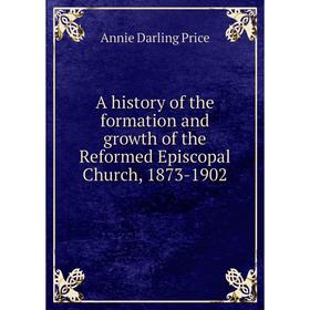 

Книга A history of the formation and growth of the Reformed Episcopal Church, 1873-1902