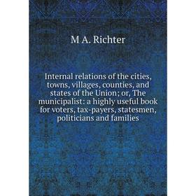 

Книга Internal relations of the cities, towns, villages, counties, and states of the Union; or, The municipalist: a highly useful book for voters, tax