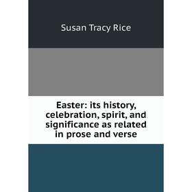 

Книга Easter: its history, celebration, spirit, and significance as related in prose and verse