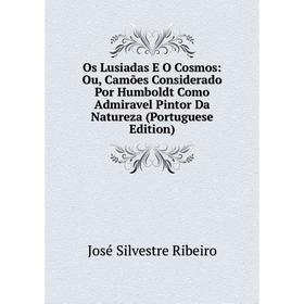 

Книга Os Lusiadas E O Cosmos: Ou, Camões Considerado Por Humboldt Como Admiravel Pintor Da Natureza (Portuguese Edition)