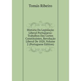 

Книга Historia Da Legislação Liberal Portugueza: Trabalhos Das Cortes Constituintes, Revolução Liberal De 1820, Volume 2 (Portuguese Edition)