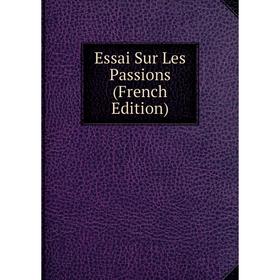 

Книга Essai Sur Les Passions (French Edition)