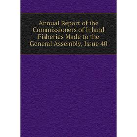 

Книга Annual Report of the Commissioners of Inland Fisheries Made to the General Assembly, Issue 40