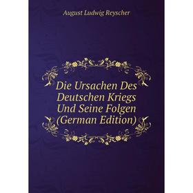 

Книга Die Ursachen Des Deutschen Kriegs Und Seine Folgen (German Edition)