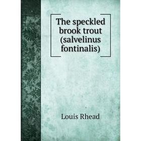 

Книга The speckled brook trout (salvelinus fontinalis)