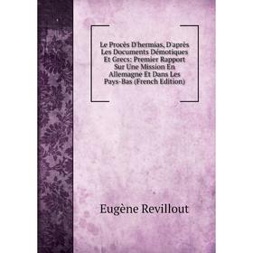 

Книга Le Procès D'hermias, D'après Les Documents Démotiques Et Grecs: Premier Rapport Sur Une Mission En Allemagne Et Dans Les Pays-Bas