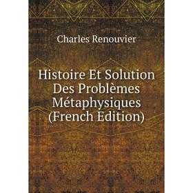 

Книга Histoire Et Solution Des Problèmes Métaphysiques (French Edition)