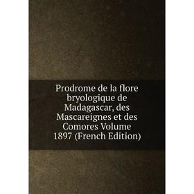 

Книга Prodrome de la flore bryologique de Madagascar, des Mascareignes et des Comores Volume 1897 (French Edition)