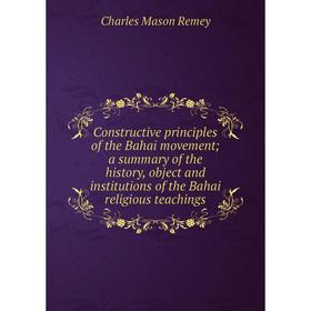 

Книга Constructive principles of the Bahai movement; a summary of the history, object and institutions of the Bahai religious teachings