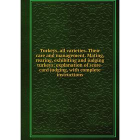 

Книга Turkeys, all varieties. Their care and management. Mating, rearing, exhibiting and judging turkeys; explanation of score-card judging, with comp