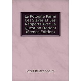 

Книга La Pologne Parmi Les Slaves Et Ses Rapports Avec La Question D'orient