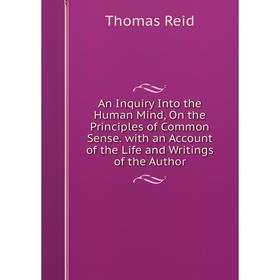 

Книга An Inquiry Into the Human Mind, On the Principles of Common Sense. with an Account of the Life and Writings of the Author