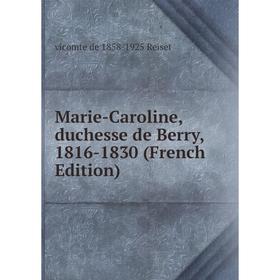 

Книга Marie-Caroline, duchesse de Berry, 1816-1830