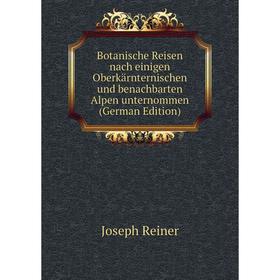 

Книга Botanische Reisen nach einigen Oberkärnternischen und benachbarten Alpen unternommen (German Edition)