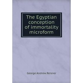 

Книга The Egyptian conception of immortality microform