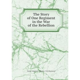 

Книга The Story of One Regiment in the War of the Rebellion