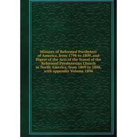 

Книга Minutes of Reformed Presbytery of America, from 1798 to 1809, and Digest of the Acts of the Synod of the Reformed Presbyterian Church in North A