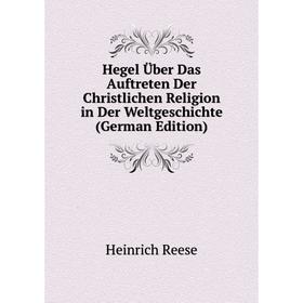 

Книга Hegel Über Das Auftreten Der Christlichen Religion in Der Weltgeschichte (German Edition)