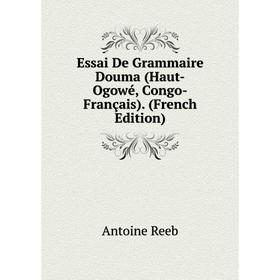 

Книга Essai De Grammaire Douma (Haut-Ogowé, Congo-Français). (French Edition)