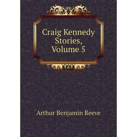 

Книга Craig Kennedy Stories, Volume 5