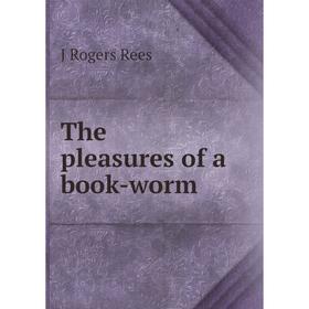 

Книга The pleasures of a book-worm