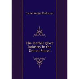 

Книга The leather glove industry in the United States