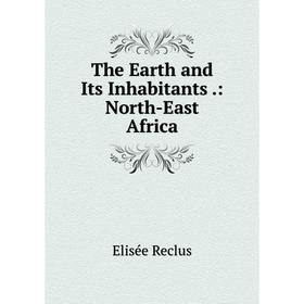 

Книга The Earth and Its Inhabitants.: North-East Africa