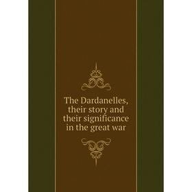 

Книга The Dardanelles, their story and their significance in the great war