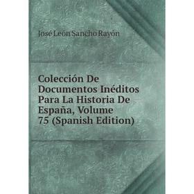 

Книга Colección De Documentos Inéditos Para La Historia De España, Volume 75 (Spanish Edition)