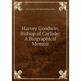 

Книга Harvey Goodwin, Bishop of Carlisle: A Biographical Memoir