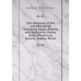 

Книга The religions of the ancient world, including Egypt, Assyria and Babylonia, Persia, India, Phoenicia, Etruria, Greece, Rome