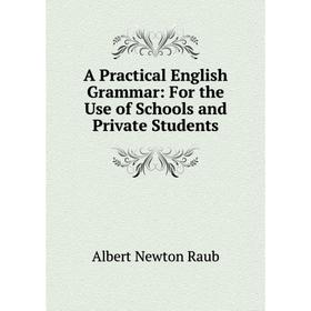 

Книга A Practical English Grammar: For the Use of Schools and Private Students