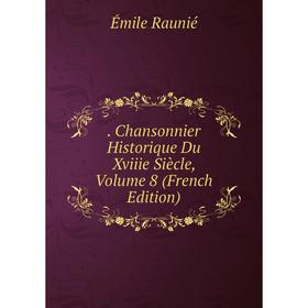 

Книга . Chansonnier Historique Du Xviiie Siècle, Volume 8 (French Edition)