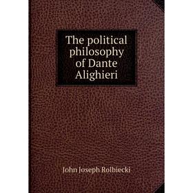 

Книга The political philosophy of Dante Alighieri