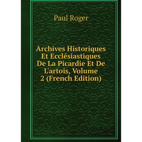 

Книга Archives Historiques Et Ecclésiastiques De La Picardie Et De L'artois, Volume 2 (French Edition)