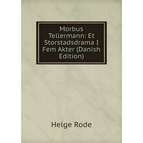 

Книга Morbus Tellermann: Et Storstadsdrama I Fem Akter (Danish Edition)