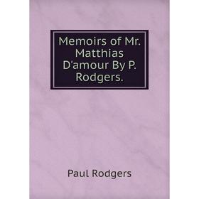 

Книга Memoirs of Mr Matthias D'amour By P Rodgers